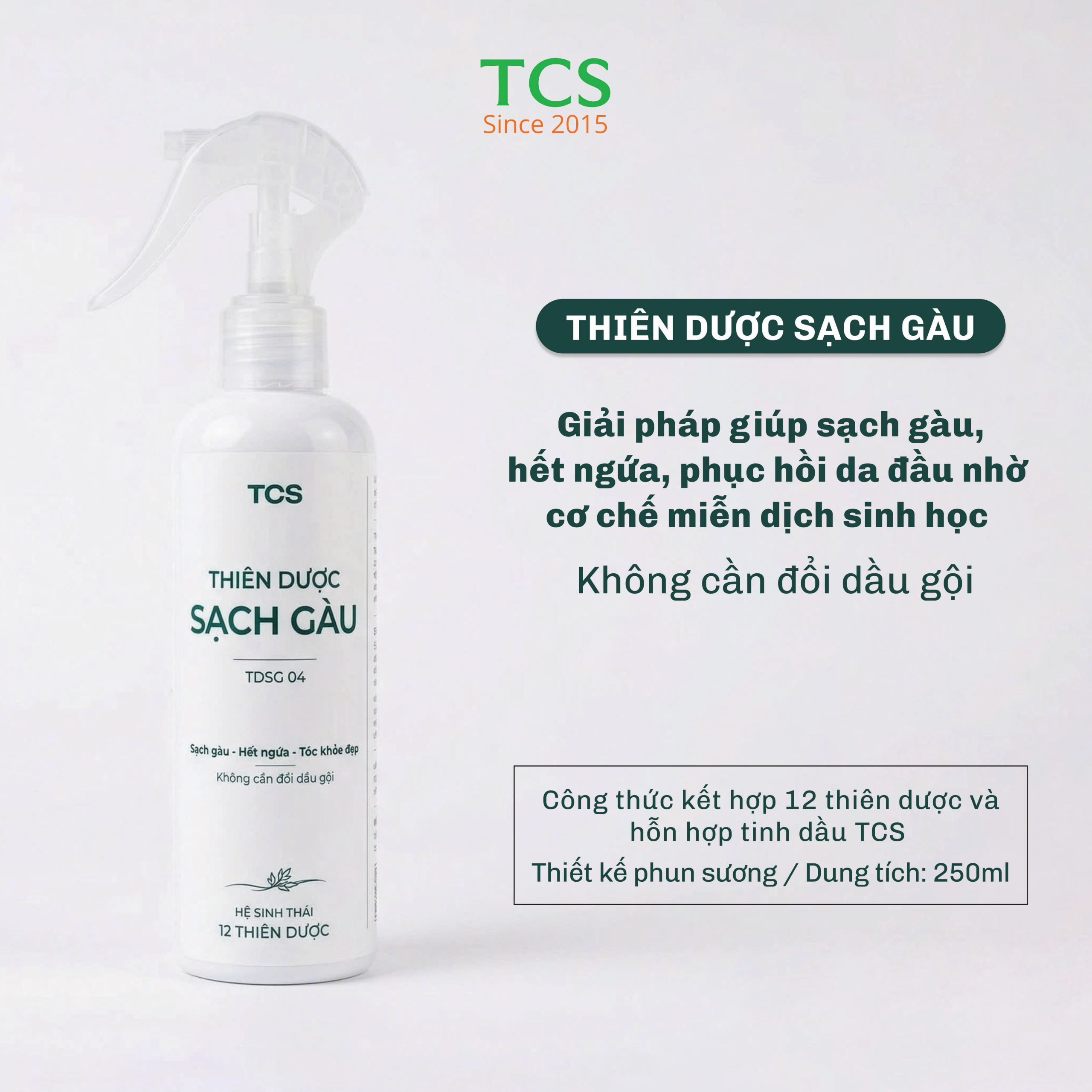 Tiêu đề: Xịt Thiên Dược Sạch Gàu TCS (Dung tích 250ml) Nội dung: Sản phẩm Thiên Dược Sạch Gàu từ hệ sinh thái TCS là giải pháp chuyên biệt giúp loại bỏ gàu, hết ngứa và phục hồi da đầu hư tổn. Với cơ chế miễn dịch sinh học độc đáo, sản phẩm cho phép người dùng điều trị gàu hiệu quả mà không cần đổi dầu gội thường dùng. Thành phần: Kết hợp 12 loại thiên dược và hỗn hợp tinh dầu TCS nguyên chất. Thiết kế: Dạng xịt phun sương tiện lợi, thẩm thấu nhanh. Dung tích: 250ml. Công dụng: Sạch gàu, giảm ngứa, giúp tóc khỏe đẹp tự nhiên.